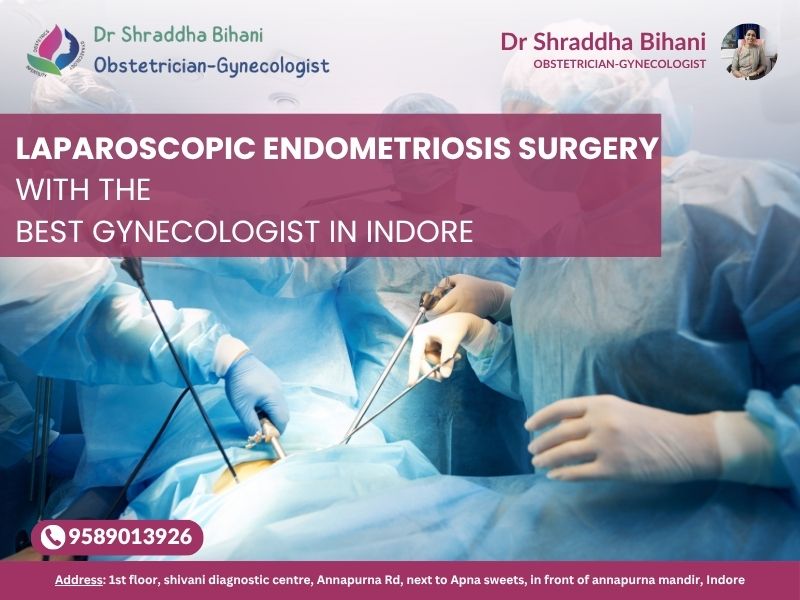 Laparoscopic Endometriosis Surgery by Dr. Shraddha Bihani – Best Gynecologist in Indore