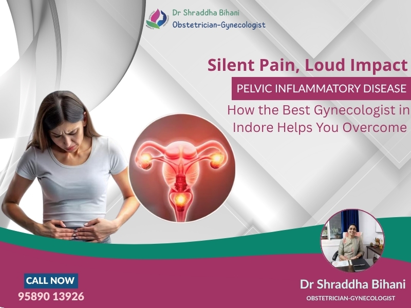 Dr. Shraddha Bihani, Best Gynecologist in Indore, providing treatment for Pelvic Inflammatory Disease to women with abdominal pain.